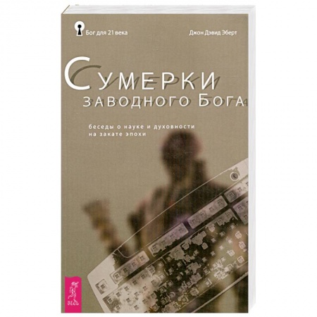 Книги, книга Сумерки заводного Бога. Беседы о науке и духовности на закате эпохи заказать