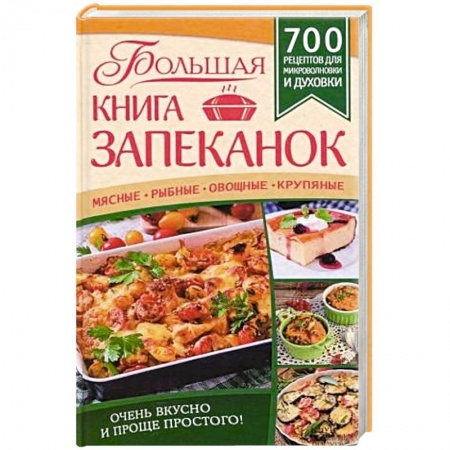 Книги, книга Большая книга запеканок. Мясные, рыбные, овощные, крупяные. 700 рецептов для духовки и микроволновки заказать