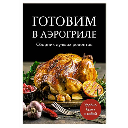Шашлыки. Барбекю. Гриль. Блюда для пикника, книга Готовим в аэрогриле. Сборник лучших рецептов заказать