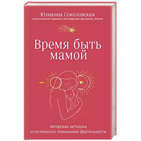 Акушерство и гинекология, книга Время быть мамой. Авторская методика естественного повышения фертильности заказать