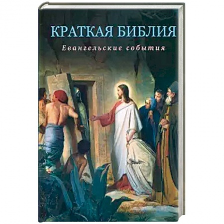 Библия. Книги Священного Писания Ветхого и Нового Завета, книга Краткая Библия. Евангельские события от Рождества до Вознесения Господа Иисуса Христа заказать