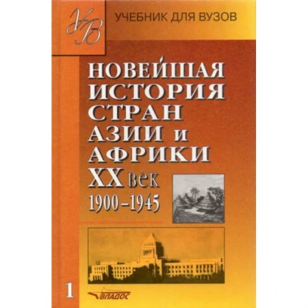 История отдельных зарубежных стран, книга Новейшая история стран Азии и Африки ХХв. Для студентов высших учебных заведений. В 3 частях. Часть 1. 1900 - 1945 заказать