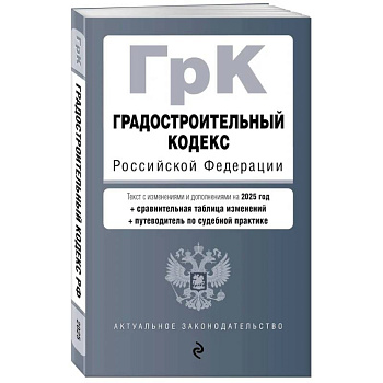 Градостроительный кодекс РФ. В ред. на 2025 с табл. изм. и указ. суд. практ. / ГрК РФ Градостроительный кодекс РФ. В ред. на 2025 с табл. изм. и указ. суд. практ. / ГрК РФ