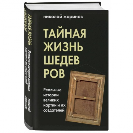 Культурология, книга Тайная жизнь шедевров. Реальные истории картин и их создателей заказать