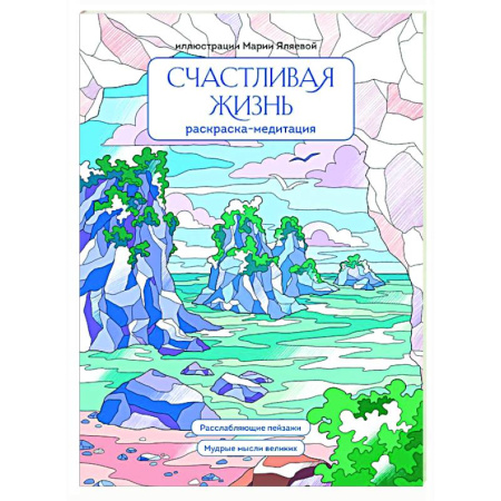 Основы рисования и живописи, книга Счастливая жизнь: раскраска-медитация: расслабляющие пейзажи: мудрые мысли великих заказать