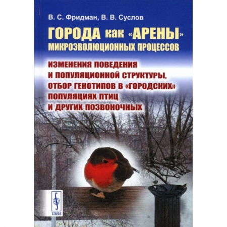Биологические науки. Анатомия, книга Города как «арены» микроэволюционных процессов: Изменения поведения и популяционной структуры, отбор генотипов в «городских» популяциях птиц и других заказать
