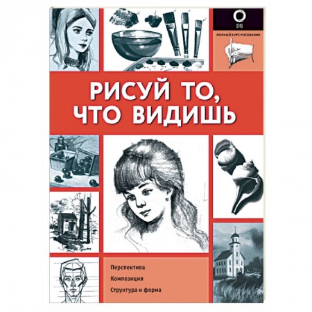 Живопись, книга Рисуй то, что видишь. Практическое руководство по рисованию заказать