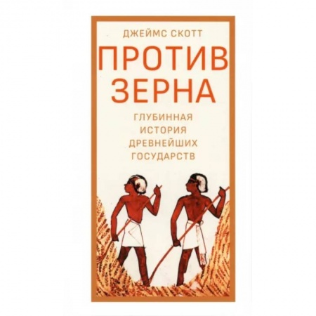 История экономики, книга Против зерна. Глубинная история древнейших государств заказать