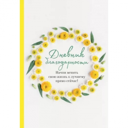 Практическая психология, книга Дневник благодарности. Начни менять свою жизнь к лучшему прямо сейчас! заказать