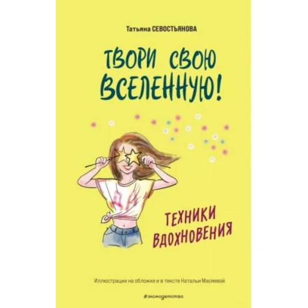 Полезные советы девочкам, книга Твори свою вселенную! Техники вдохновения заказать