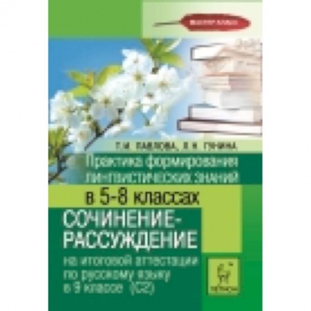 Книги, книга Практика формирования лингвистических знаний в 5-8-х классах. Сочинение-рассуждение на итоговой аттестации по русскому языку в 9 классе (С2) заказать