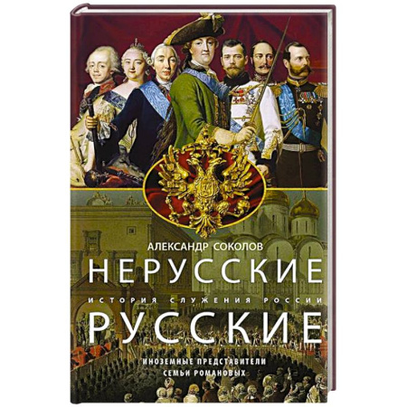 Императорский Дом Романовых, книга Нерусские русские. История служения России. Иноземные представители семьи Романовых заказать