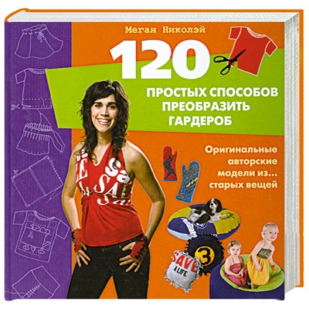 Книги, книга 120 простых способов преобразить гардероб. Оригинальные авторские модели из… старых вещей заказать