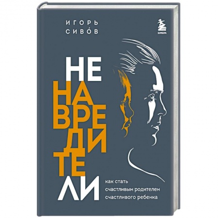 Книги для родителей, книга Ненавредители. Как стать счастливым родителем счастливого ребенка заказать
