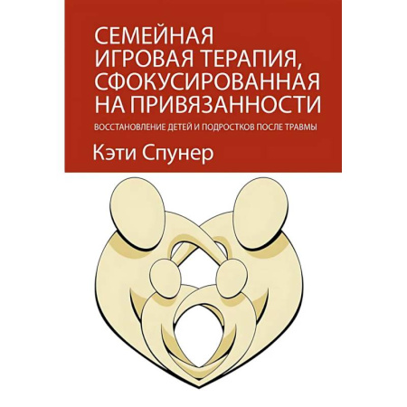 Другие терапии, книга Семейная игровая терапия, сфокусированная на привязанности. Восстановление детей и подростков после травмы заказать