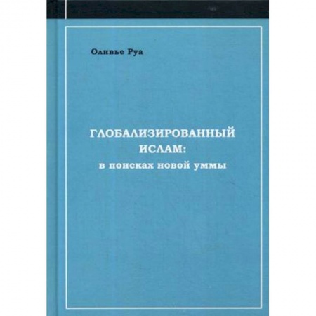 Ислам, книга Глобализированный ислам: в поисках новой уммы заказать