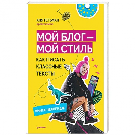 Маркетинг. Реклама, книга Мой блог — мой стиль. Как писать классные тексты. Книга-челлендж заказать