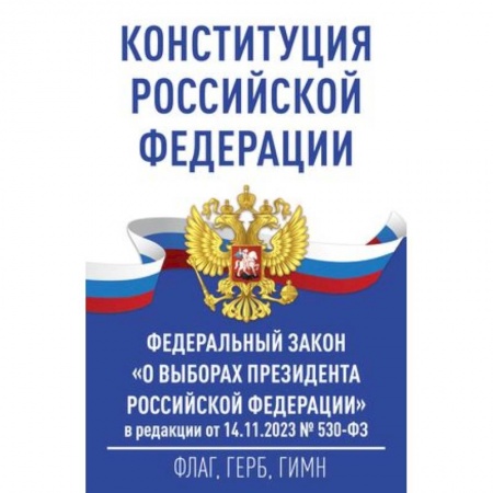Конституционное (государственное) право, книга Конституция Российской Федерации и Федеральный закон 'О выборах Президента Российской Федерации' в редакции от 14.11.2023 № 530-ФЗ заказать