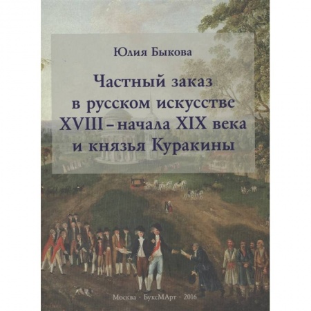 Живопись, книга Частный заказ в русском искусстве XVIII - начала XIX века и князья Куракины заказать
