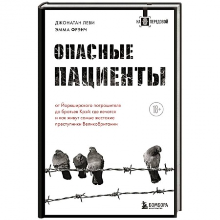 Другие издания, книга Опасные пациенты. От Йоркширского потрошителя до братьев Крэй: где лечатся и как живут самые жестокие преступники Великобритании заказать