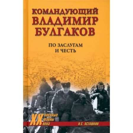 Мемуары, биографии военных деятелей, книга Командующий Владимир Булгаков. По заслугам и честь заказать