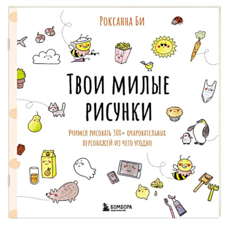 Рисование, живопись, книга Твои милые рисунки. Учимся рисовать 300+ очаровательных персонажей из чего угодно заказать