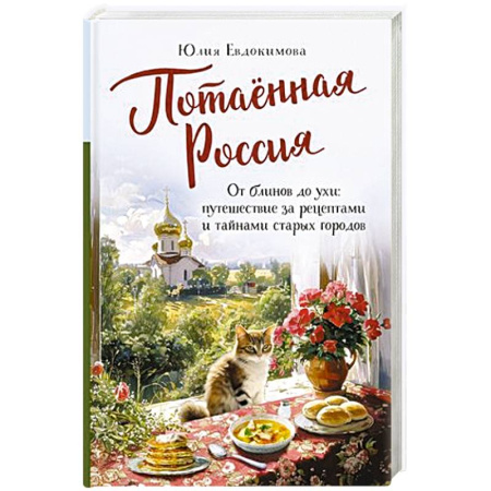 Русская кухня, книга Потаённая Россия. От блинов до ухи: путешествие за рецептами и тайнами старых городов заказать