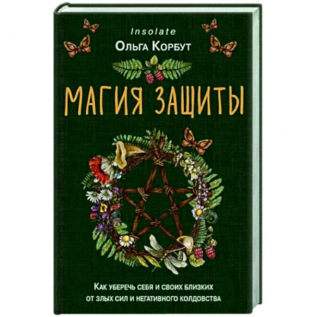 Колдовство. Практическая магия, книга Магия защиты. Как уберечь себя и своих близких от злых сил и негативного колдовства заказать