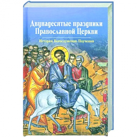 Богословие. Апологетика, книга Двунадесятые праздники Православной Церкви заказать