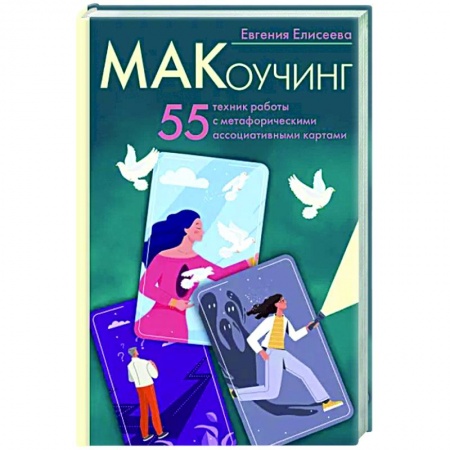 Метафорические карты, книга МАКоучинг. 55 техник работы с метафорическими ассоциативными картами заказать