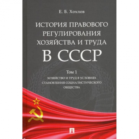 Право. Юриспруденция, книга История правового регулирования хозяйства и труда в СССР. Учебное пособие. Том 1. Хозяйство и труд заказать