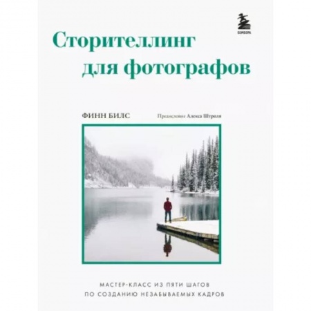 Техника фотосъемки, книга Сторителлинг для фотографов: мастер-класс из пяти шагов по созданию незабываемых кадров заказать