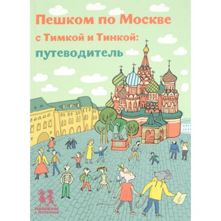 Москва и Подмосковье, книга Пешком по Москве с Тимкой и Тинкой. Путеводитель заказать
