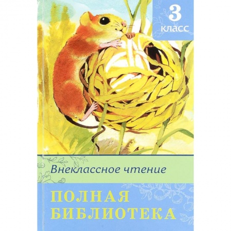 Сборники произведений и хрестоматии для детей, книга Полная библиотека. Внеклассное чтение. 3 класс заказать