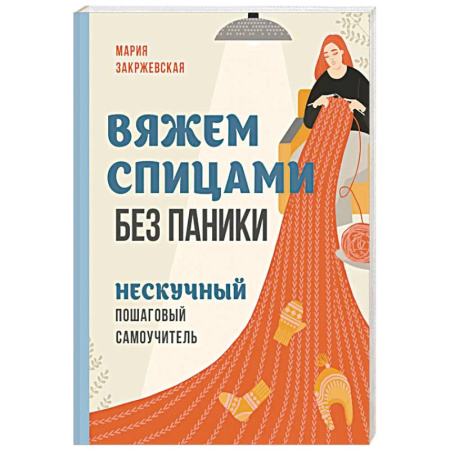 Вязание, книга Вяжем спицами без паники. Нескучный пошаговый самоучитель заказать