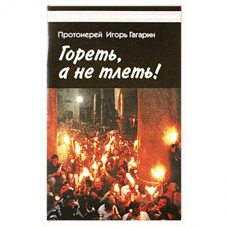 Православие в целом, книга Гореть, а не тлеть! заказать