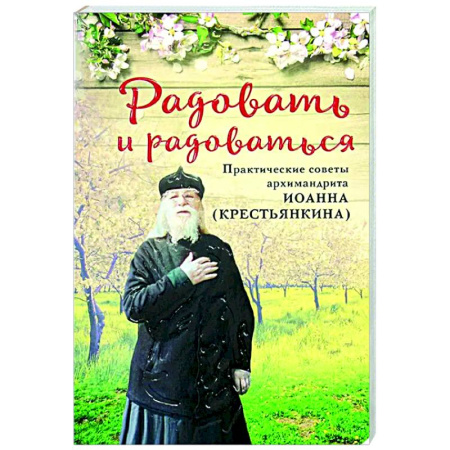 Духовная литература, книга Радовать и радоваться. Практические советы архимандрита Иоанна (Крестьянкина) заказать