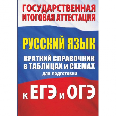 Русский язык, книга Русский язык. Краткий справочник в таблицах и схемах для подготовки к ЕГЭ и ОГЭ заказать