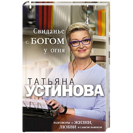 Русская современная проза, книга Свиданье с Богом у огня. Разговоры о жизни, любви и самом важном заказать