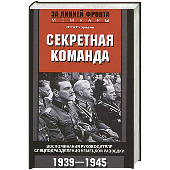 Секретная команда. Воспоминания руководителя спецподразделения немецкой разведки. 1939—1945 Секретная команда. Воспоминания руководителя спецподразделения немецкой разведки. 1939—1945