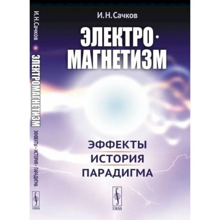 Физика, книга Электромагнетизм: Эффекты, история, парадигма заказать