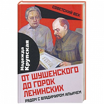 От Шушенского до горок Ленинских. Рядом с Владимиром Ильичем От Шушенского до горок Ленинских. Рядом с Владимиром Ильичем