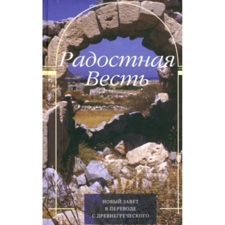 Православие в целом, книга Радостная Весть. Новый Завет в переводе с древнегреческого заказать