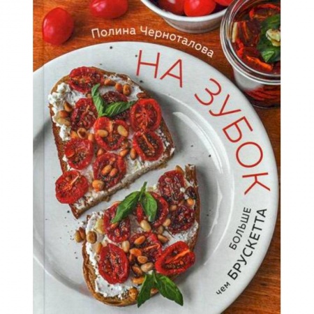 Общие вопросы по кулинарии, книга На зубок. Больше чем брускетта заказать