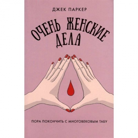 Анатомия и физиология человека, книга Очень женские дела заказать