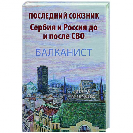 Новая и новейшая история, книга Последний союзник. Сербия и Россия до и после СВО заказать