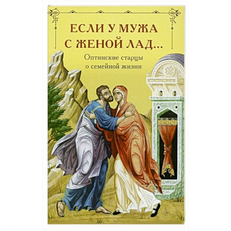 Православие, книга Если у мужа с женой лад... Оптинские старцы о семейной жизни заказать