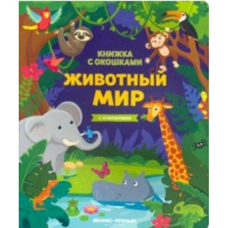 Знакомство с миром, развитие малыша, книга Животный мир: книжка с клапанами заказать