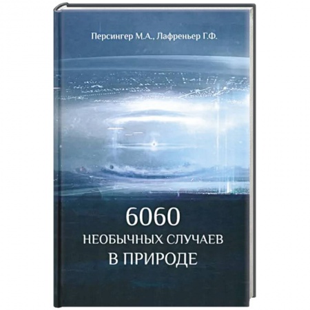 Тайны, загадочные явления, книга 6060 необычных случаев в  природе заказать