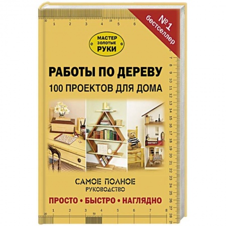 Работа с деревом, книга Работы по дереву. 100 проектов для дома заказать
